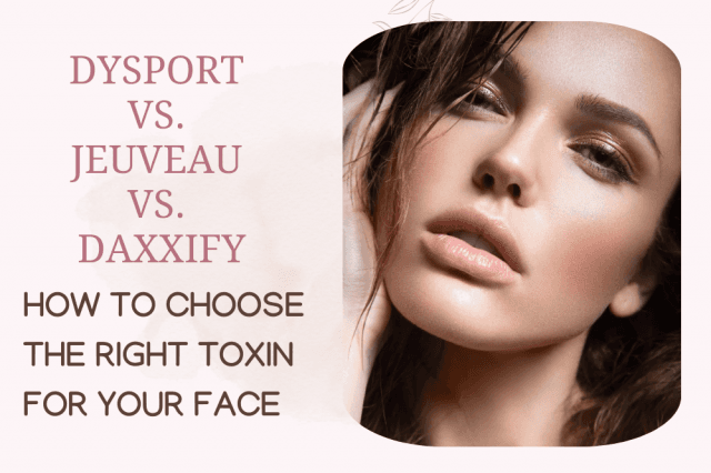 Choosing the Best Facial Toxin: Dysport, Jeuveau & Daxxify